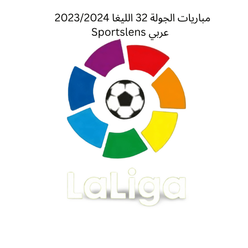 مباريات الجولة 32 الليغا 20232024 Sportslens عربي